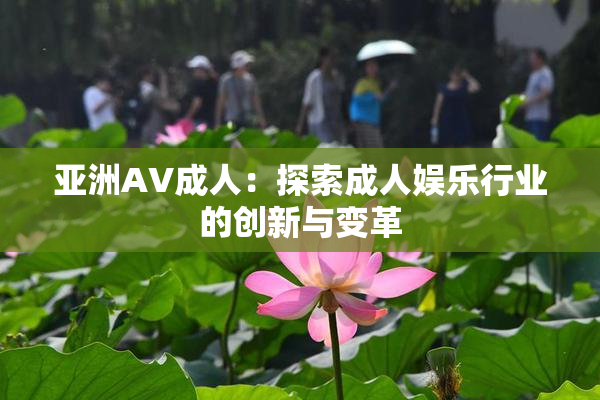 亚洲AV成人：探索成人娱乐行业的创新与变革