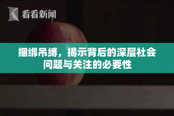 捆绑吊缚，揭示背后的深层社会问题与关注的必要性