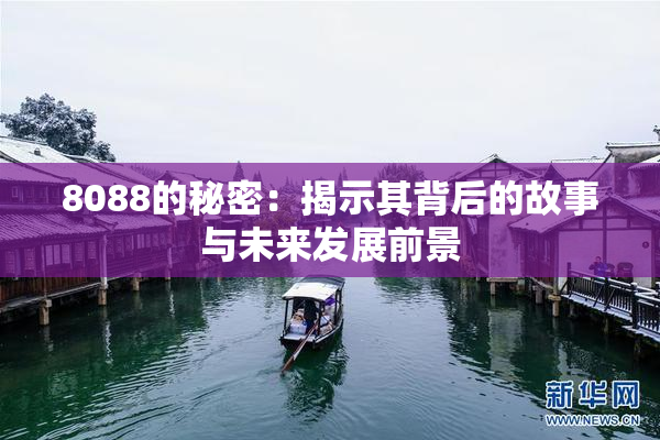 8088的秘密：揭示其背后的故事与未来发展前景