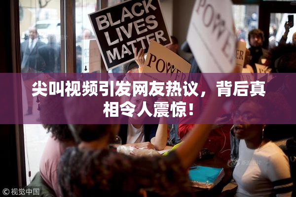 尖叫视频引发网友热议，背后真相令人震惊！
