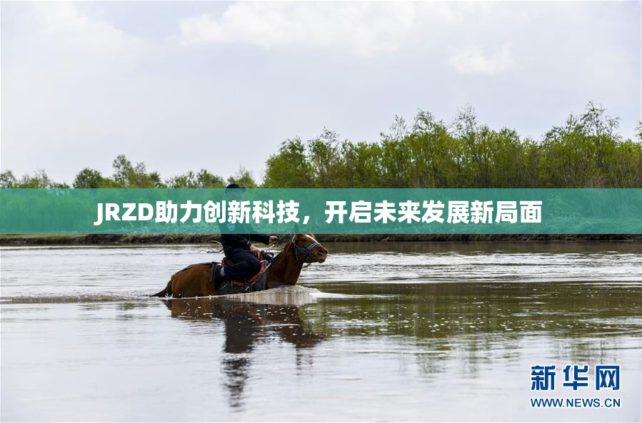 JRZD助力创新科技，开启未来发展新局面