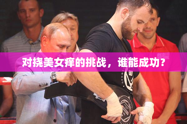 对挠美女痒的挑战，谁能成功？