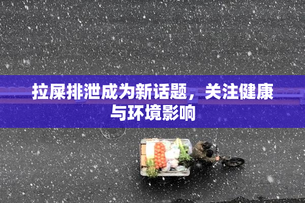 拉屎排泄成为新话题，关注健康与环境影响