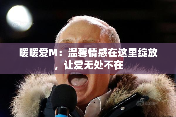 暖暖爱M：温馨情感在这里绽放，让爱无处不在