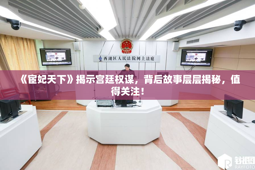 《宦妃天下》揭示宫廷权谋，背后故事层层揭秘，值得关注！