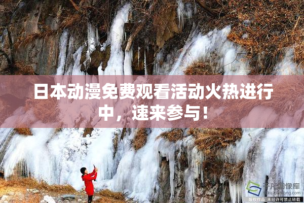 日本动漫免费观看活动火热进行中，速来参与！