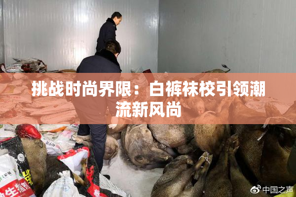 挑战时尚界限：白裤袜校引领潮流新风尚