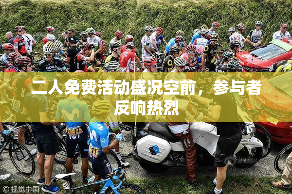 二人免费活动盛况空前，参与者反响热烈
