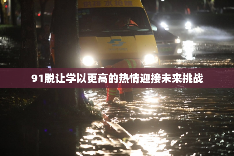91脱让学以更高的热情迎接未来挑战