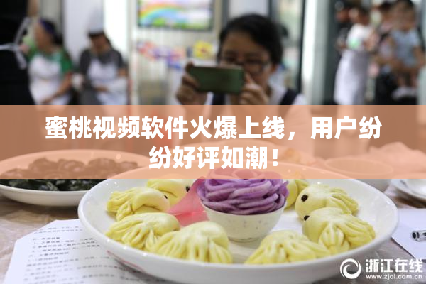 蜜桃视频软件火爆上线，用户纷纷好评如潮！