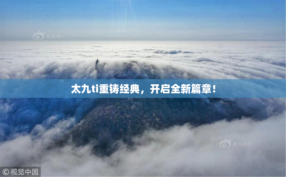 太九ti重铸经典，开启全新篇章！