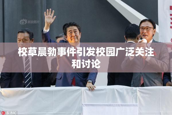校草晨勃事件引发校园广泛关注和讨论