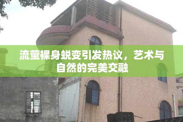流萤裸身蜕变引发热议，艺术与自然的完美交融