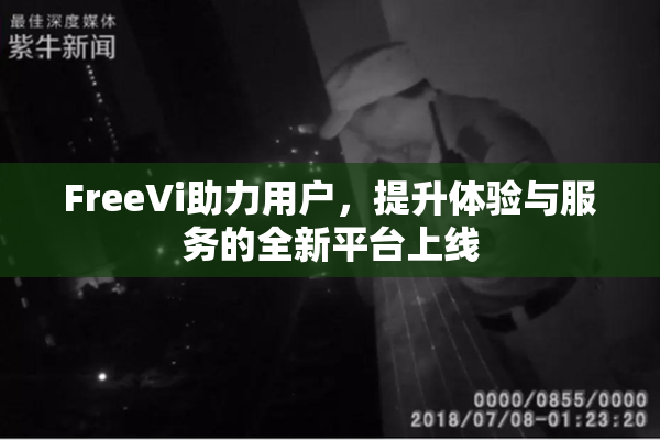 FreeVi助力用户，提升体验与服务的全新平台上线