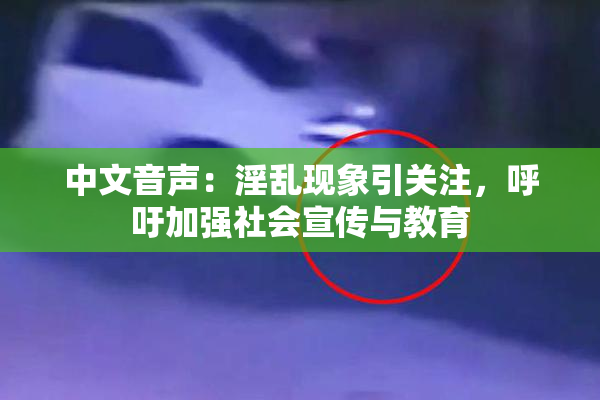 中文音声：淫乱现象引关注，呼吁加强社会宣传与教育