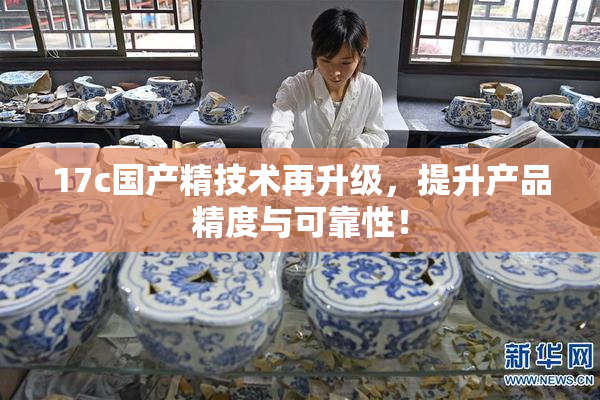 17c国产精技术再升级，提升产品精度与可靠性！