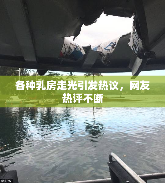 各种乳房走光引发热议，网友热评不断