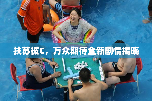 扶苏被C，万众期待全新剧情揭晓