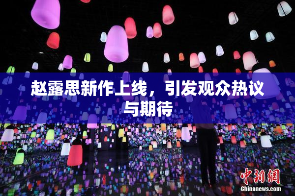 赵露思新作上线，引发观众热议与期待