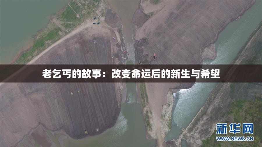 老乞丐的故事：改变命运后的新生与希望