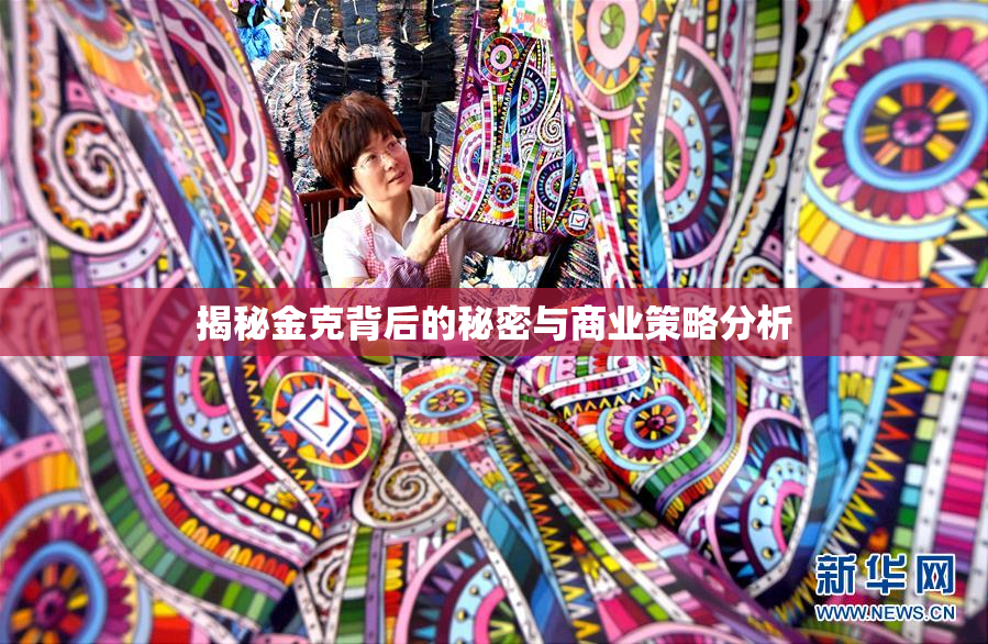 揭秘金克背后的秘密与商业策略分析