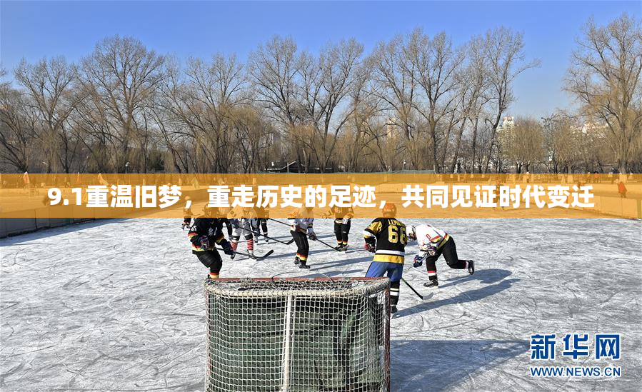 9.1重温旧梦，重走历史的足迹，共同见证时代变迁
