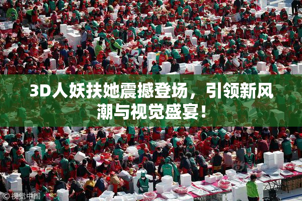 3D人妖扶她震撼登场，引领新风潮与视觉盛宴！
