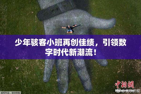 少年骇客小班再创佳绩，引领数字时代新潮流！