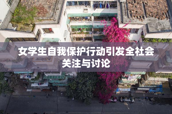 女学生自我保护行动引发全社会关注与讨论