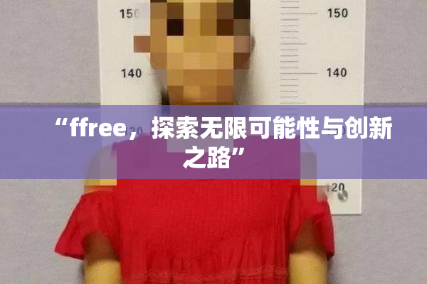 “ffree，探索无限可能性与创新之路”