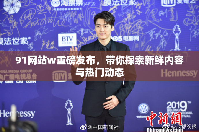 91网站w重磅发布，带你探索新鲜内容与热门动态