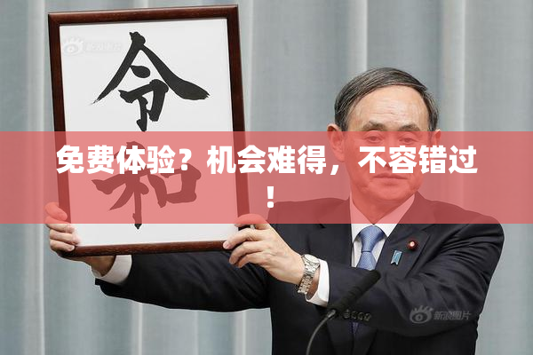 免费体验？机会难得，不容错过！
