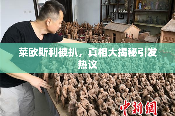 莱欧斯利被扒，真相大揭秘引发热议