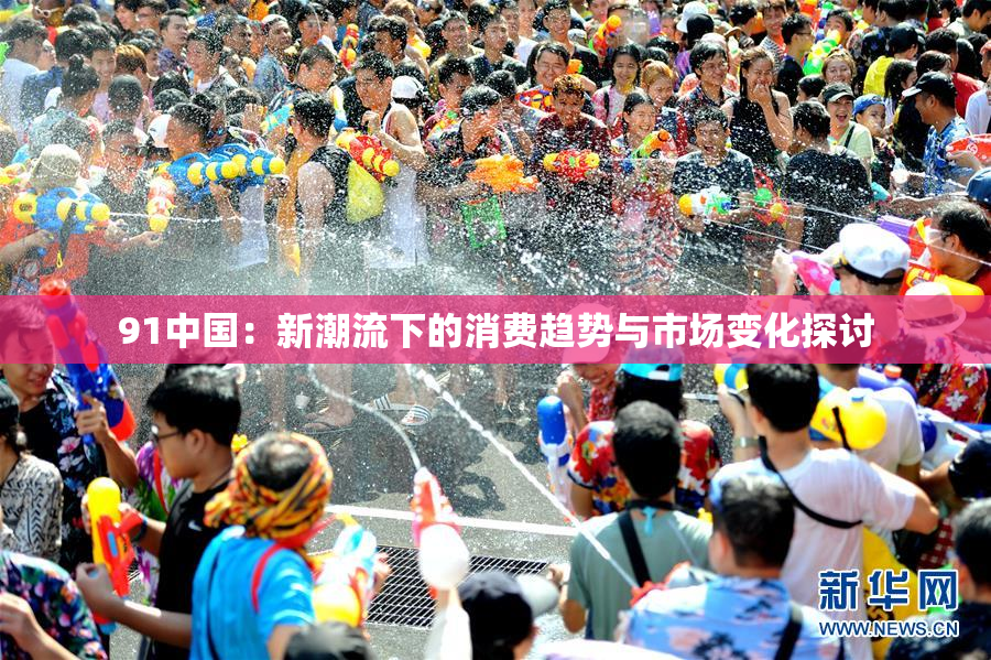 91中国：新潮流下的消费趋势与市场变化探讨