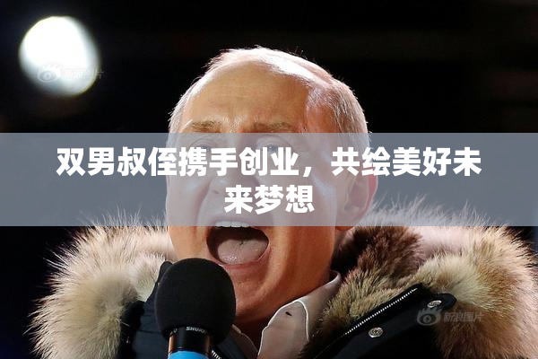 双男叔侄携手创业，共绘美好未来梦想