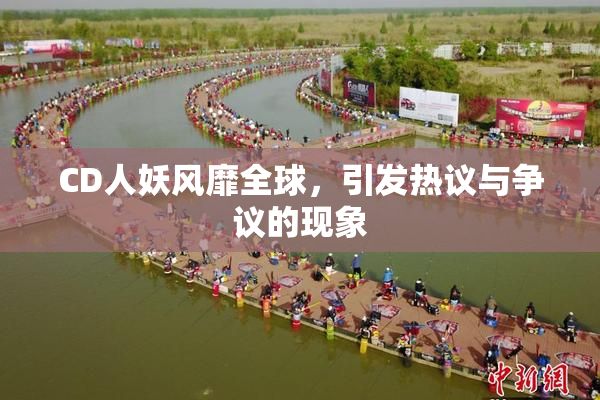 CD人妖风靡全球，引发热议与争议的现象