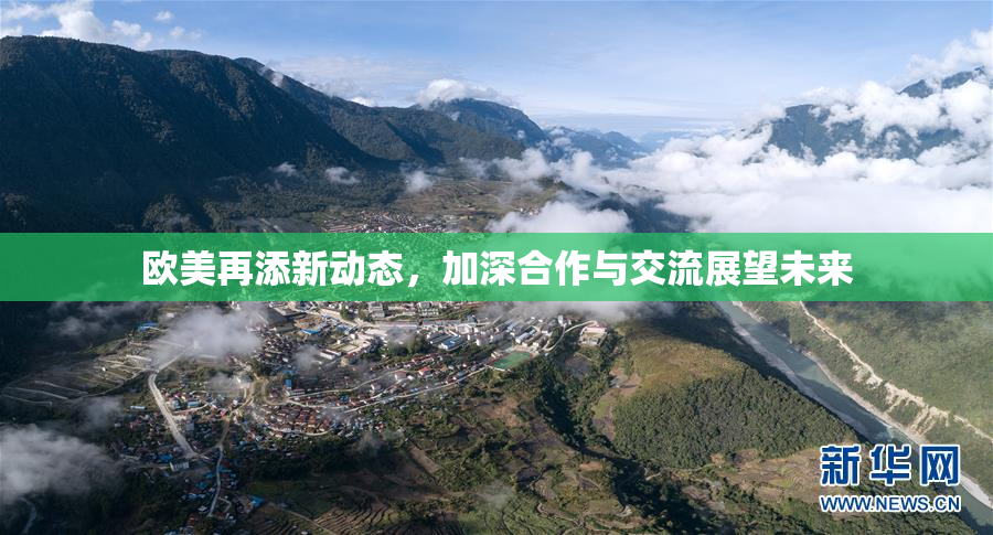 欧美再添新动态，加深合作与交流展望未来