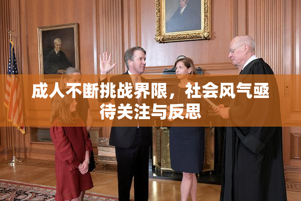 成人不断挑战界限，社会风气亟待关注与反思