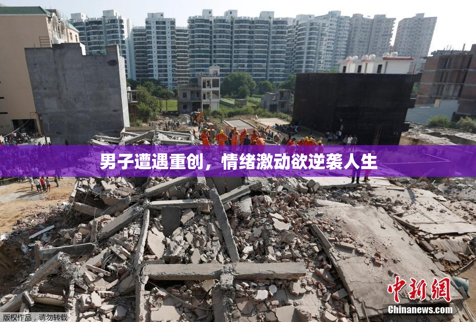 男子遭遇重创，情绪激动欲逆袭人生