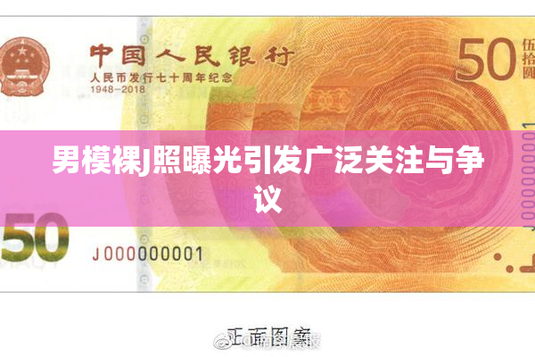 男模裸J照曝光引发广泛关注与争议