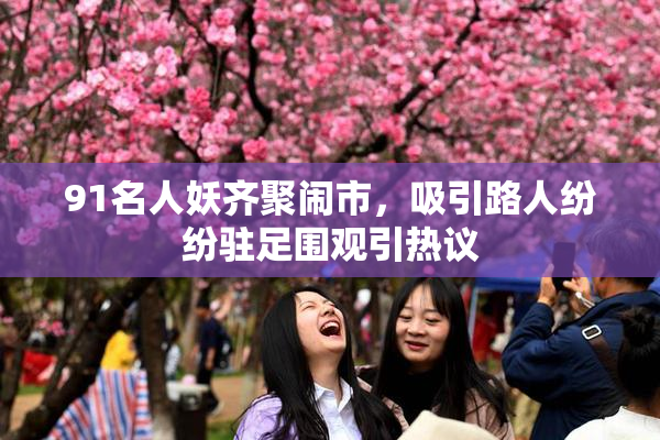91名人妖齐聚闹市，吸引路人纷纷驻足围观引热议
