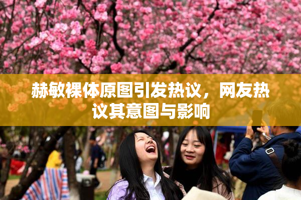 赫敏裸体原图引发热议，网友热议其意图与影响