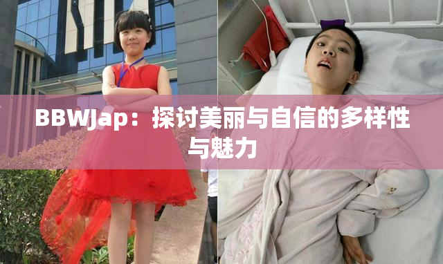 BBWJap：探讨美丽与自信的多样性与魅力