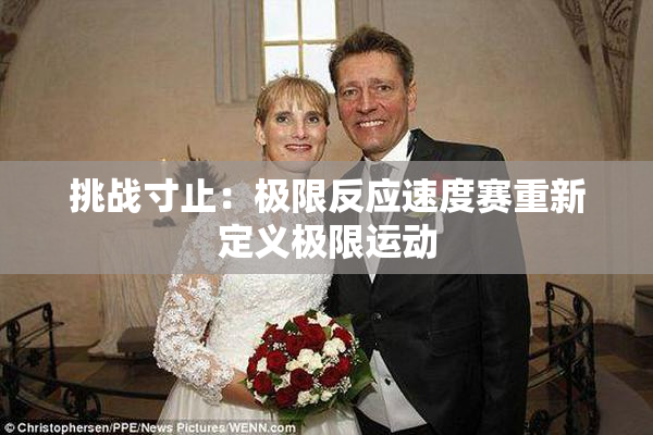 挑战寸止：极限反应速度赛重新定义极限运动