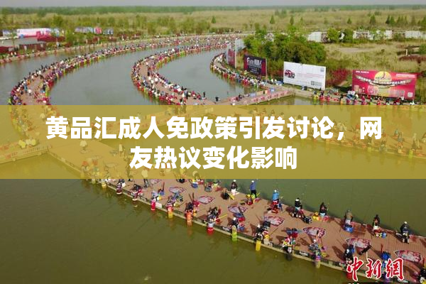 黄品汇成人免政策引发讨论，网友热议变化影响