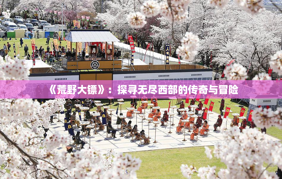 《荒野大镖》：探寻无尽西部的传奇与冒险