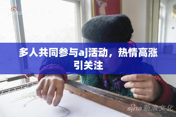 多人共同参与aj活动，热情高涨引关注