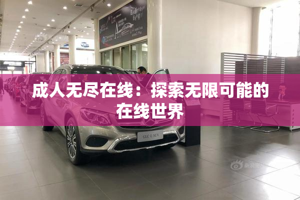 成人无尽在线：探索无限可能的在线世界