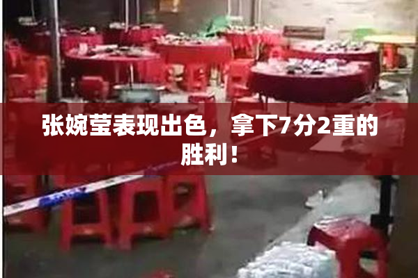 张婉莹表现出色，拿下7分2重的胜利！