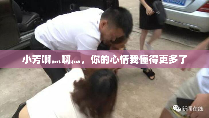 小芳啊灬啊灬，你的心情我懂得更多了